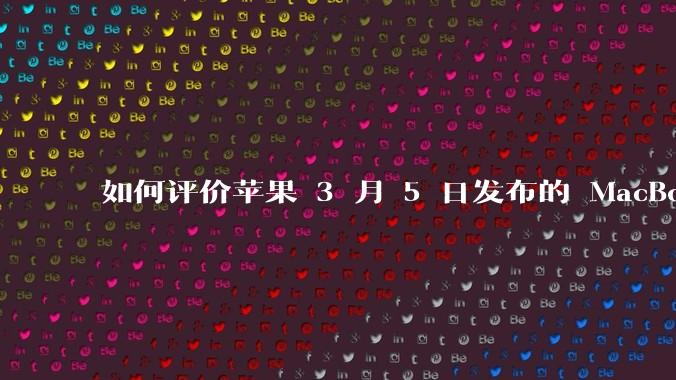 如何评价苹果 3 月 5 日发布的 MacBook Air M4，相比前代有哪些提升？